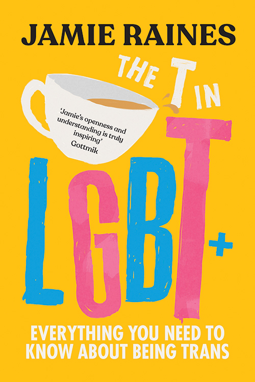The book cover of The T in LGBT: Everything You Need to Know About Being Trans by Jamie Raines